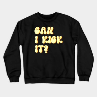 Can I Kick It? Crewneck Sweatshirt